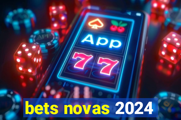 bets novas 2024